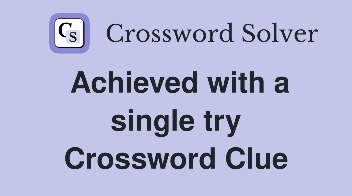 Achieved with a single try Crossword Clue