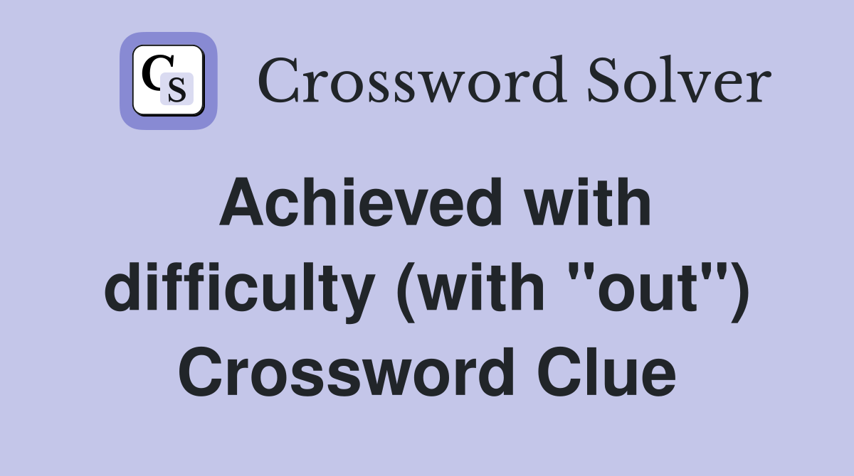 Achieved with difficulty (with "out") Crossword Clue