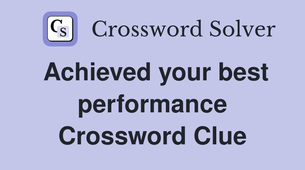 Achieved your best performance Crossword Clue