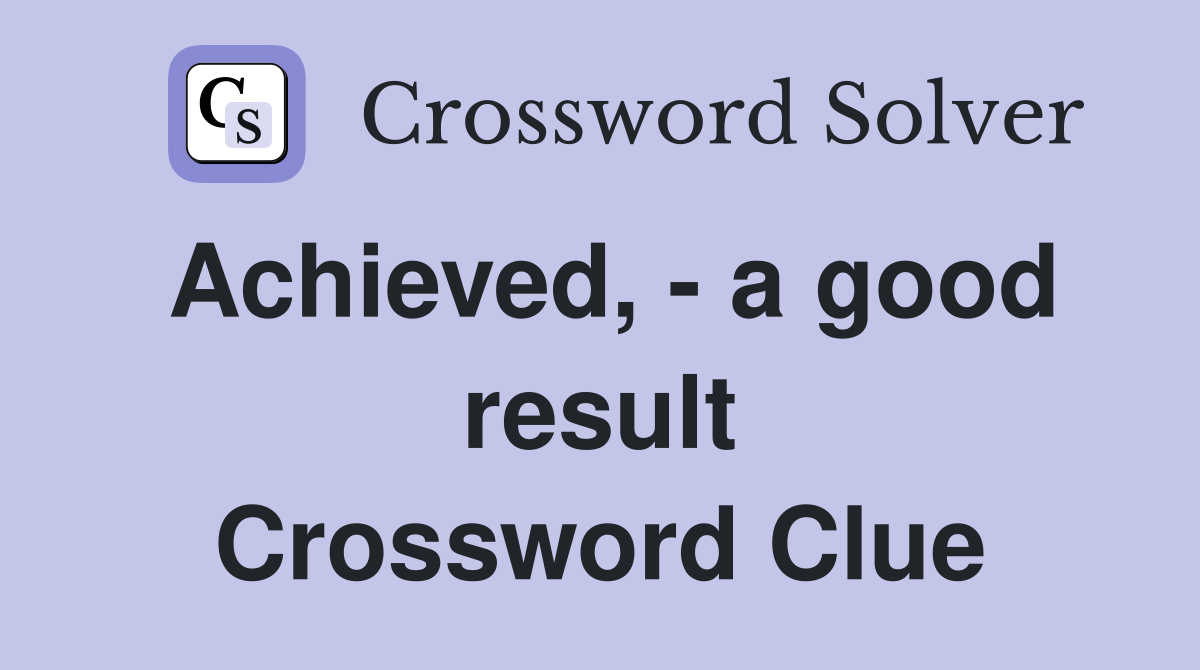 Achieved, - a good result Crossword Clue