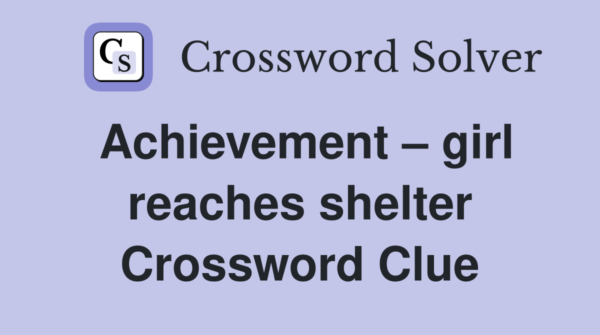 Achievement – girl reaches shelter Crossword Clue