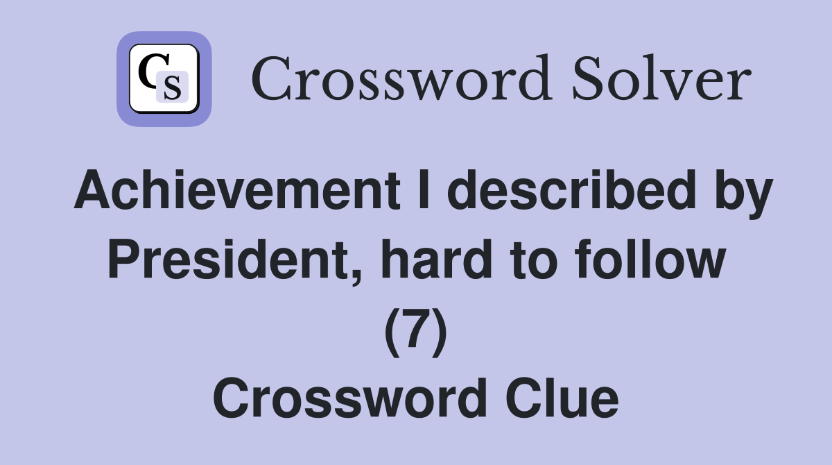 Achievement I described by President, hard to follow (7) Crossword Clue