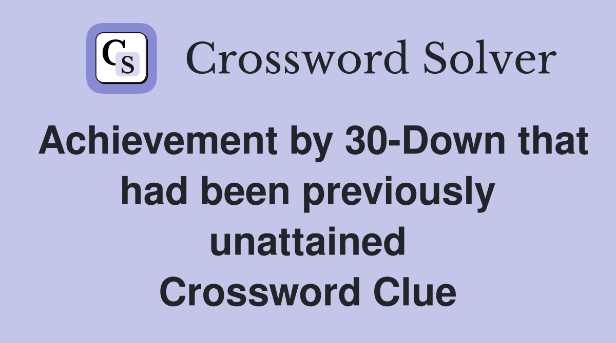 Achievement by 30-Down that had been previously unattained Crossword Clue