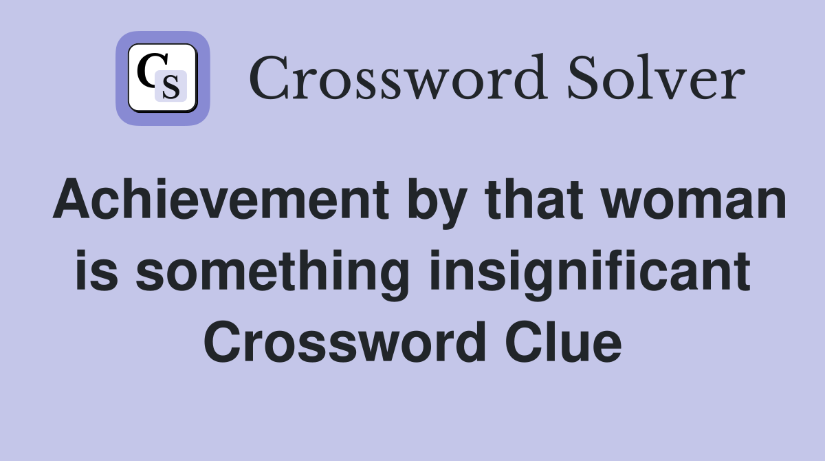 Achievement by that woman is something insignificant Crossword Clue