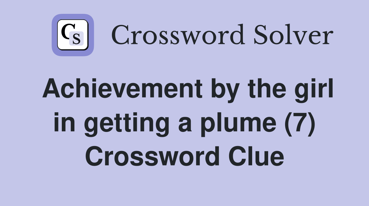 Achievement by the girl in getting a plume (7) Crossword Clue