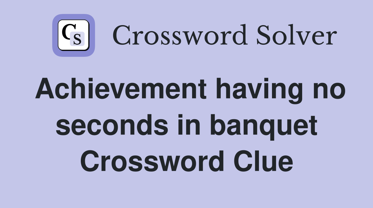 Achievement having no seconds in banquet Crossword Clue