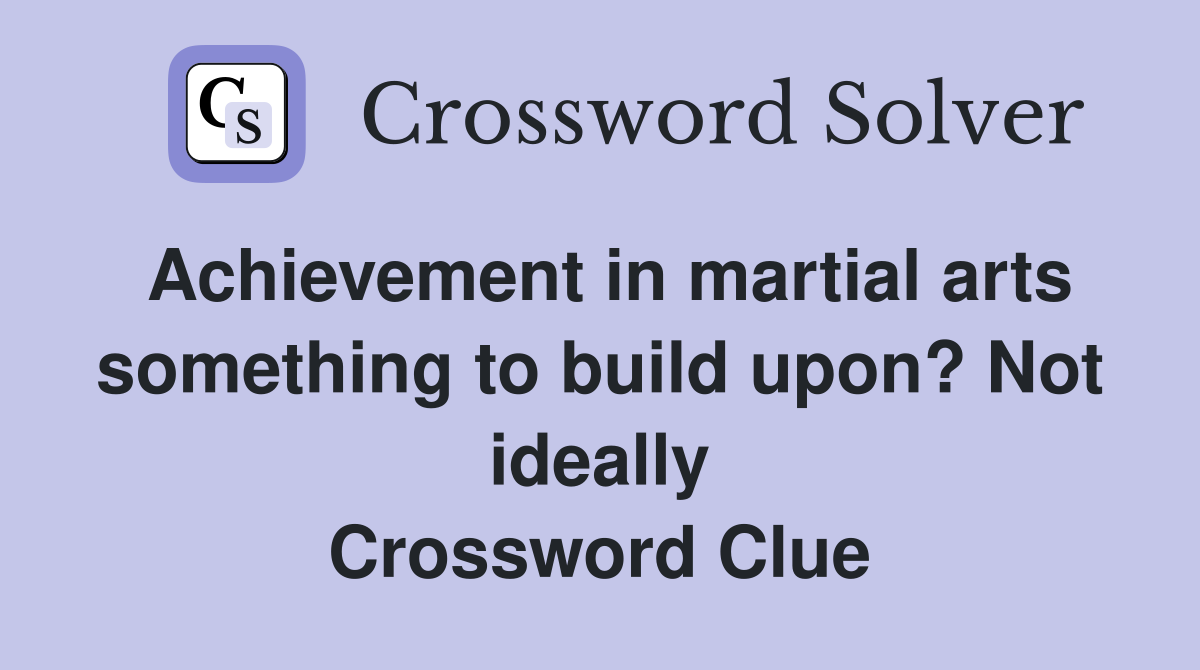 Achievement in martial arts something to build upon? Not ideally Crossword Clue