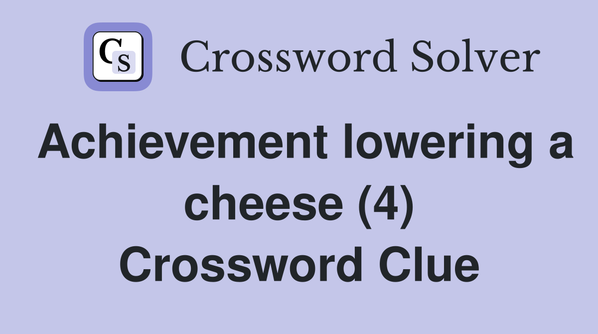 Achievement lowering a cheese (4) Crossword Clue