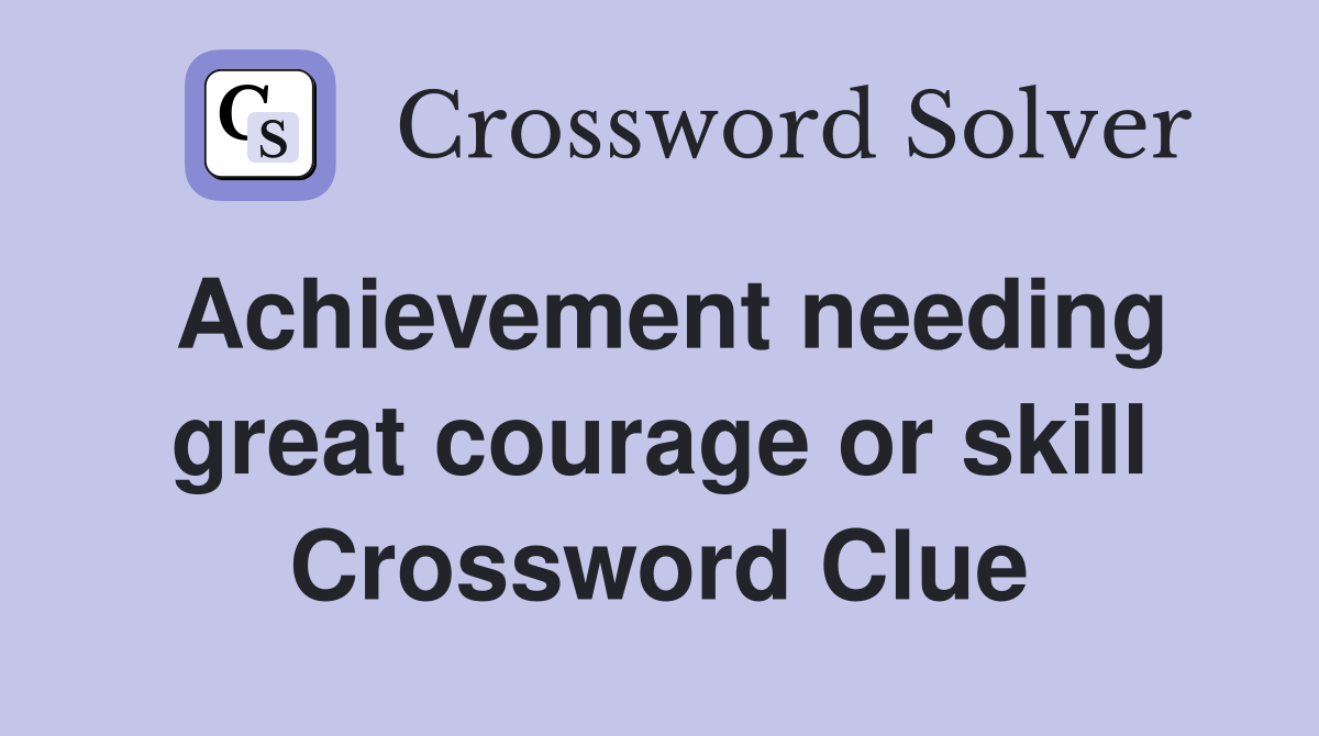 Achievement needing great courage or skill Crossword Clue
