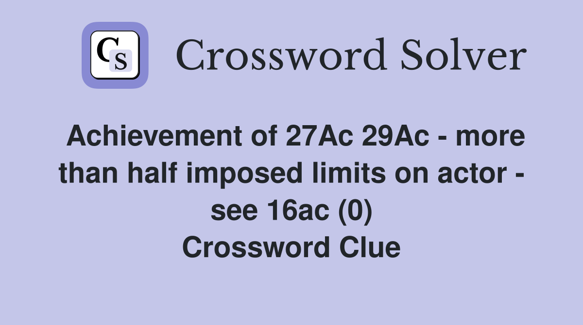 Achievement of 27Ac 29Ac - more than half imposed limits on actor - see 16ac (0) Crossword Clue