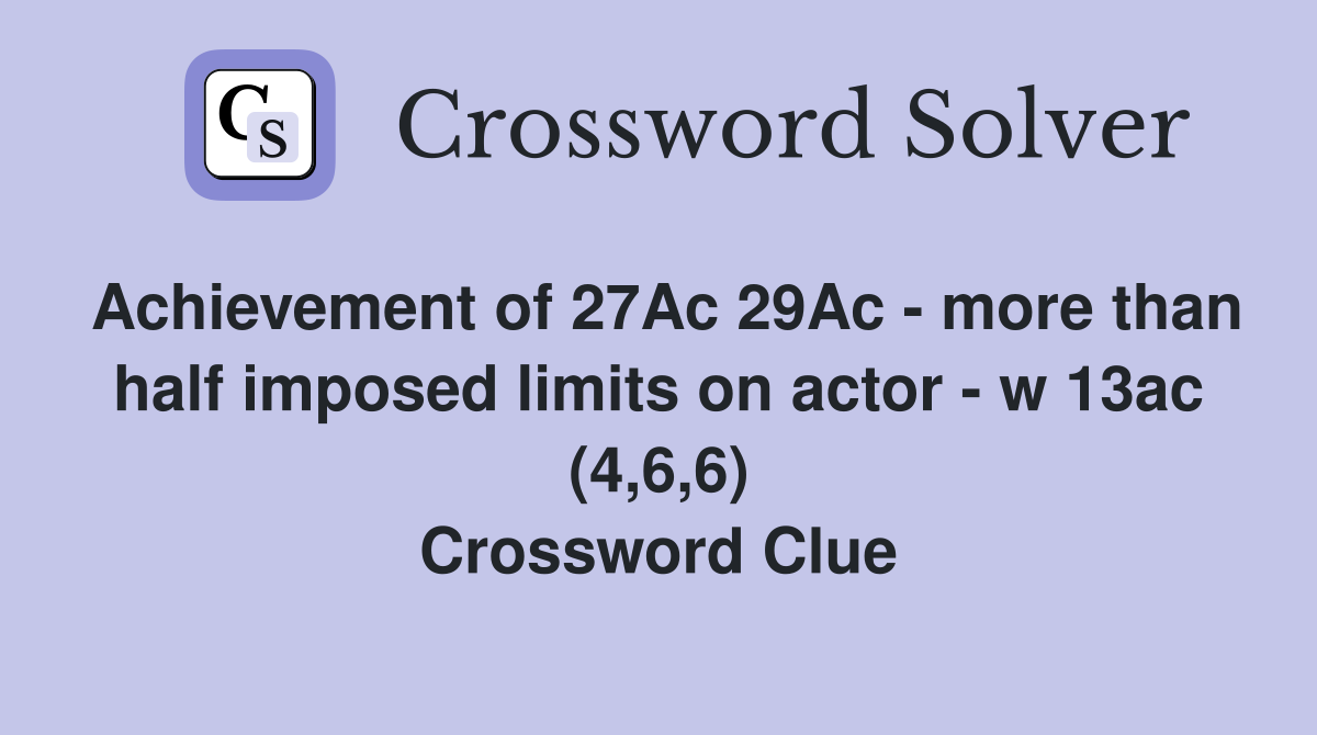 Achievement of 27Ac 29Ac - more than half imposed limits on actor - w 13ac (4,6,6) Crossword Clue