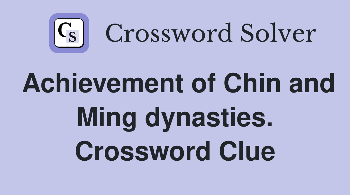 Achievement of Chin and Ming dynasties. Crossword Clue