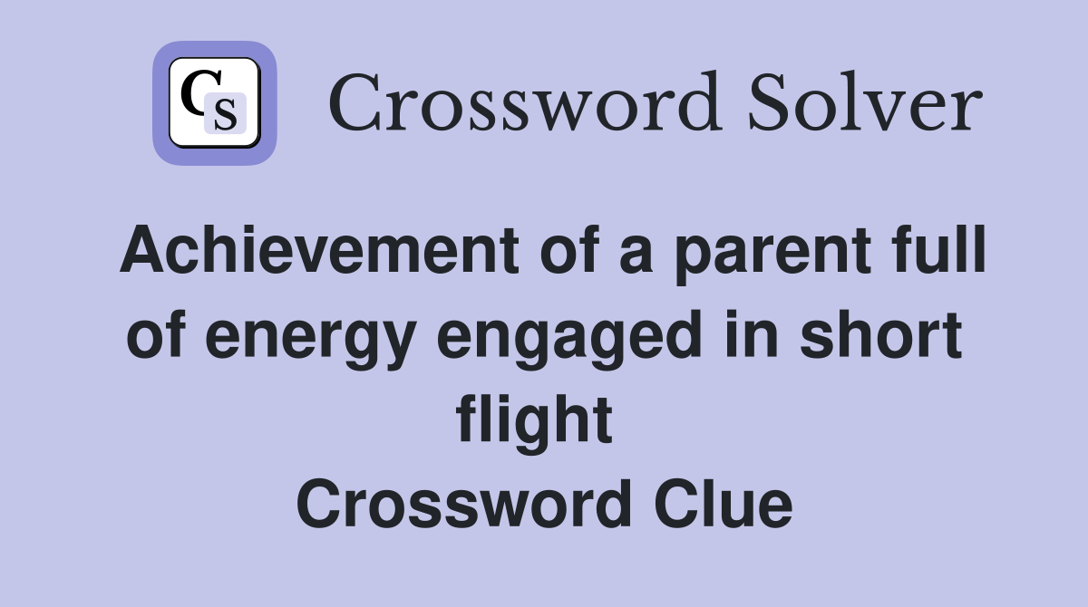 Achievement of a parent full of energy engaged in short flight  Crossword Clue