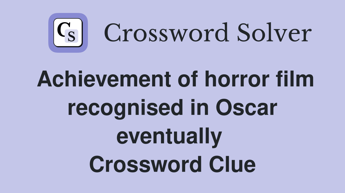 Achievement of horror film recognised in Oscar eventually  Crossword Clue