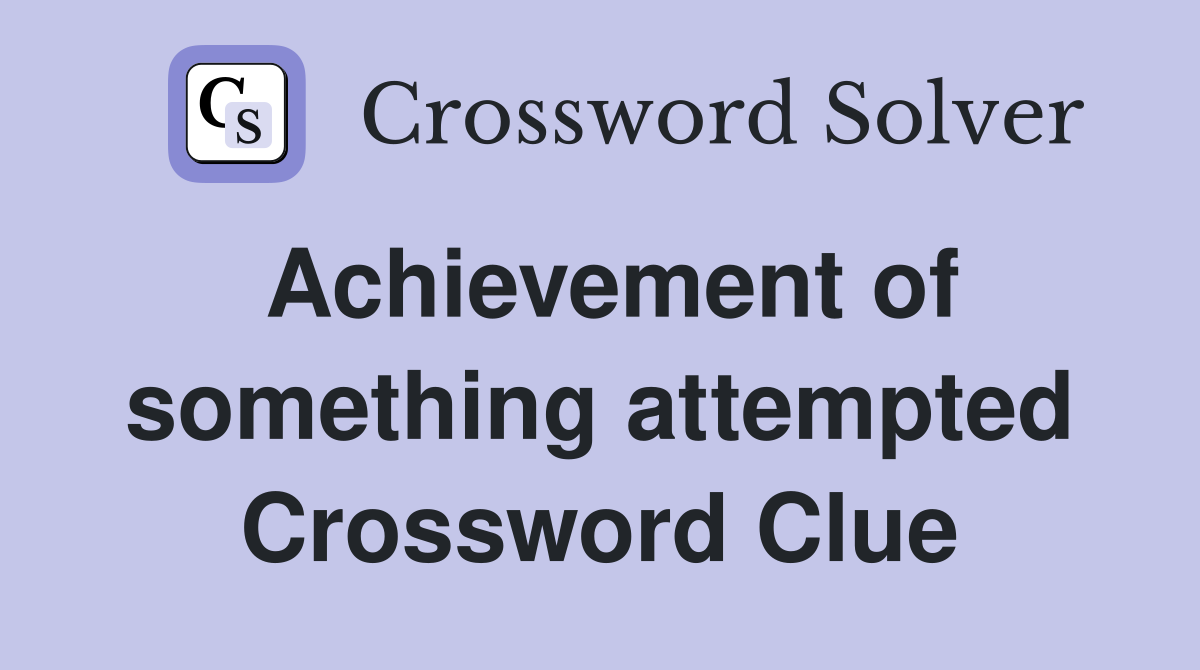 Achievement of something attempted Crossword Clue