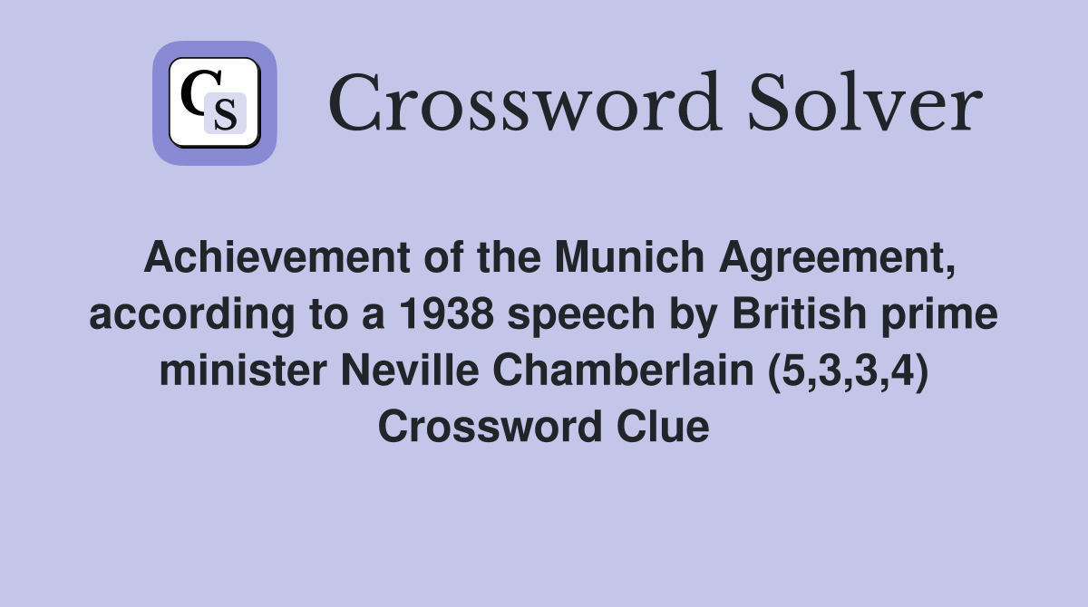 Achievement of the Munich Agreement, according to a 1938 speech by British prime minister Neville Chamberlain (5,3,3,4) Crossword Clue