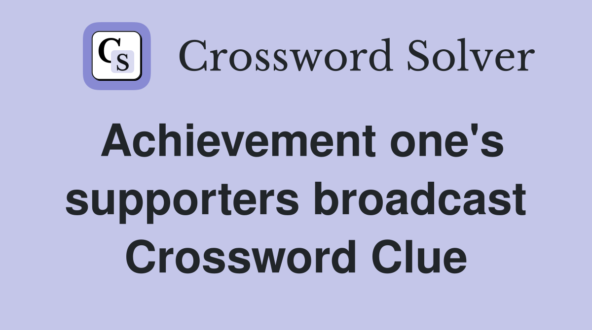 Achievement one's supporters broadcast Crossword Clue