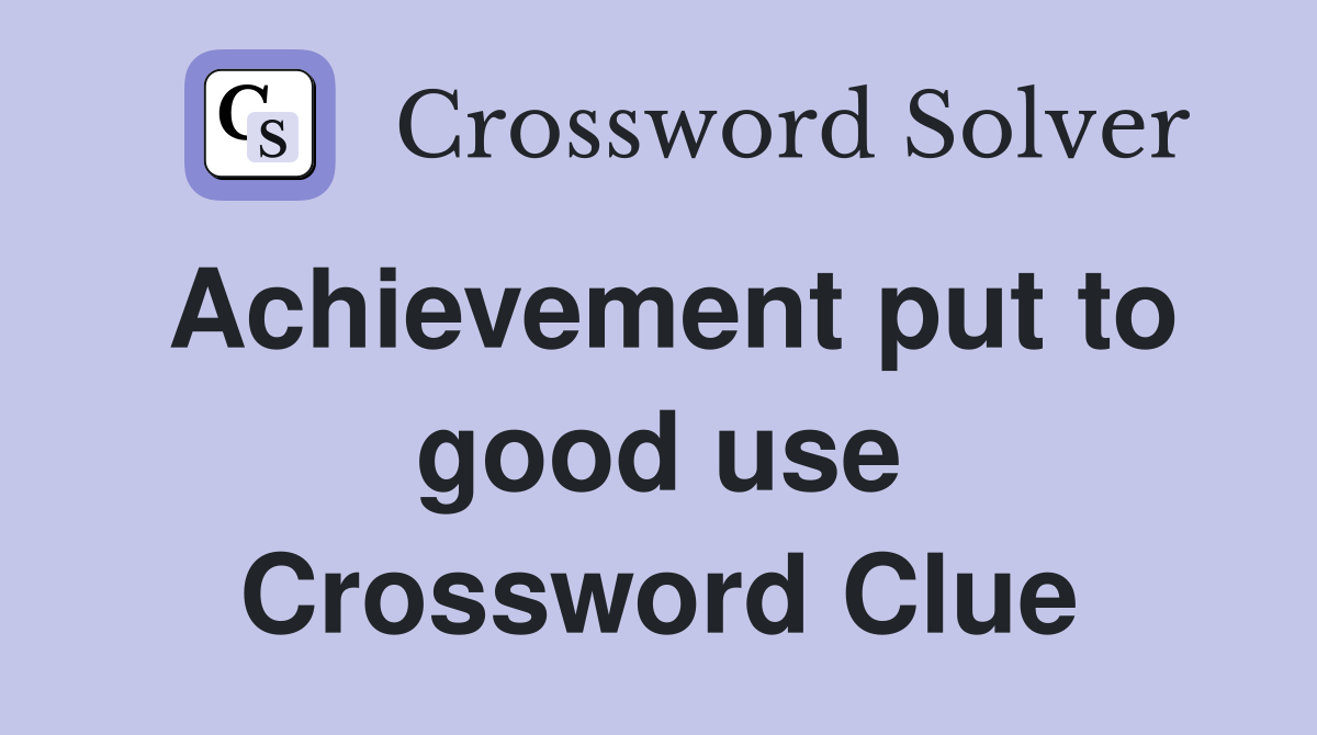 Achievement put to good use Crossword Clue