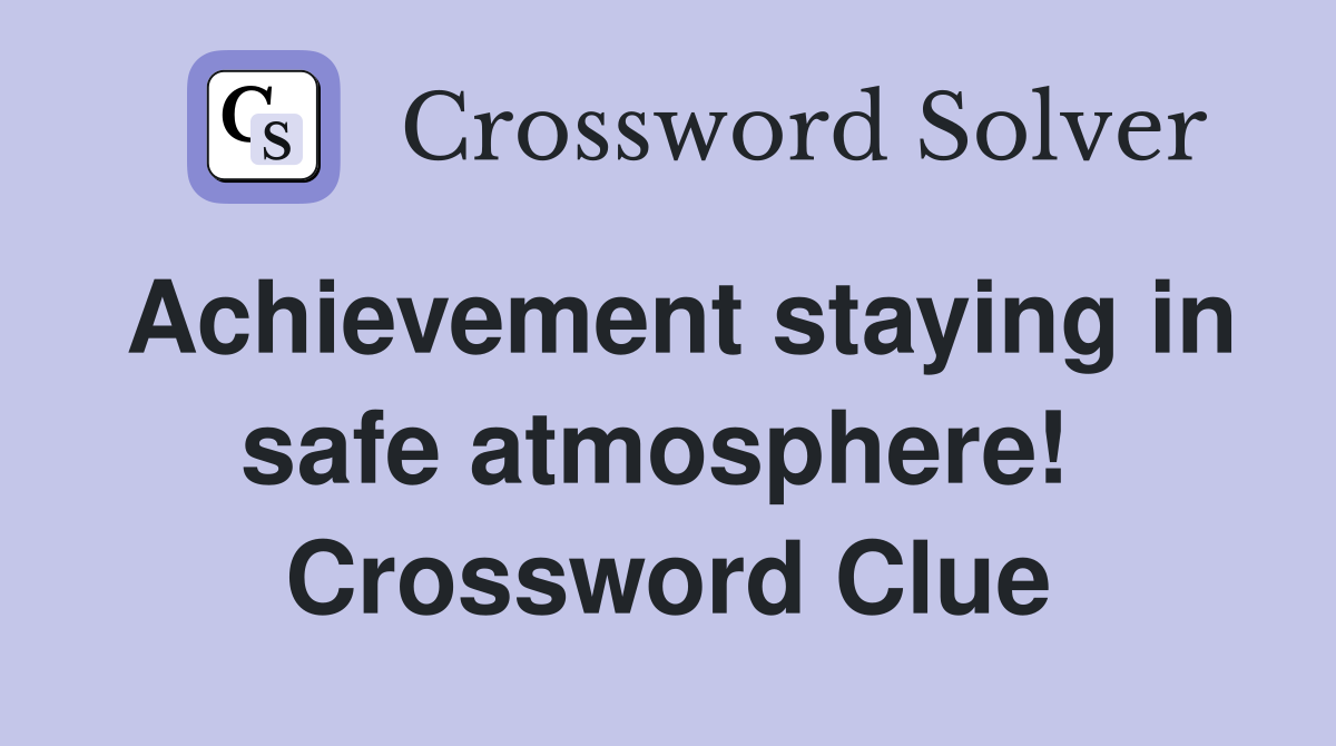 Achievement staying in safe atmosphere!  Crossword Clue