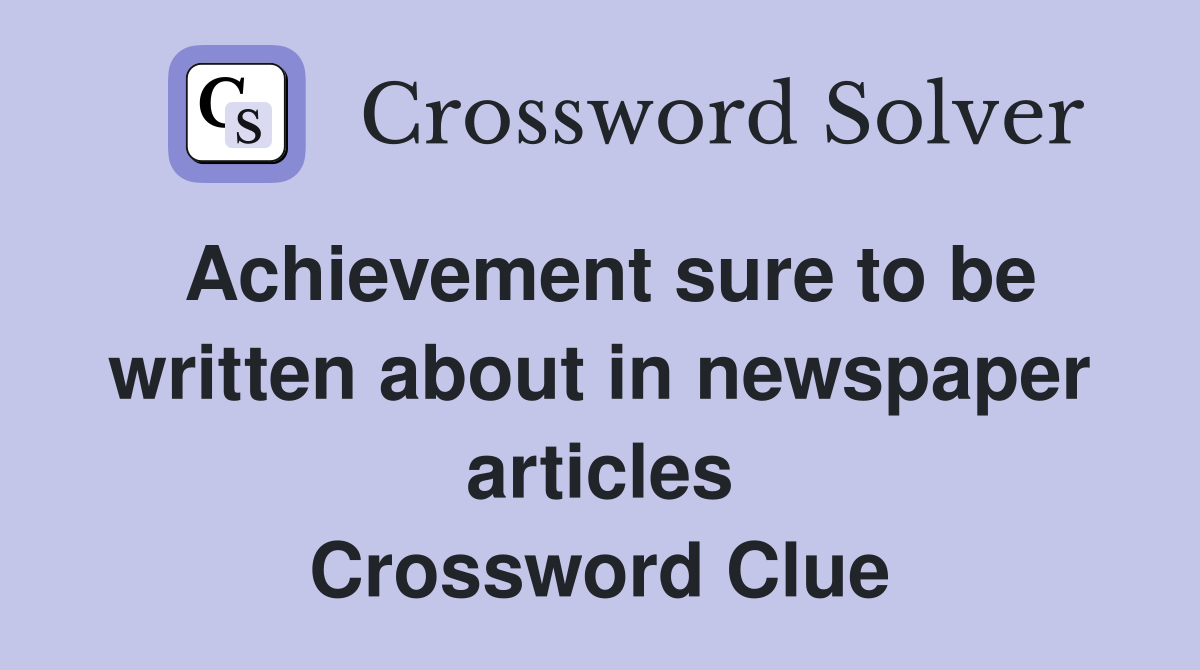Achievement sure to be written about in newspaper articles Crossword Clue