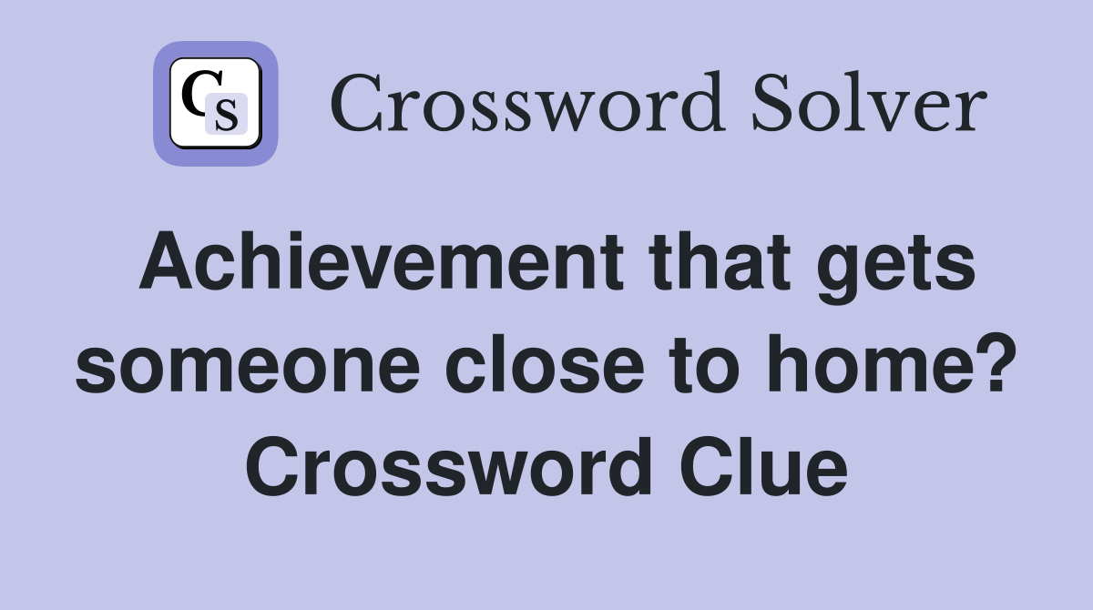 Achievement that gets someone close to home? Crossword Clue