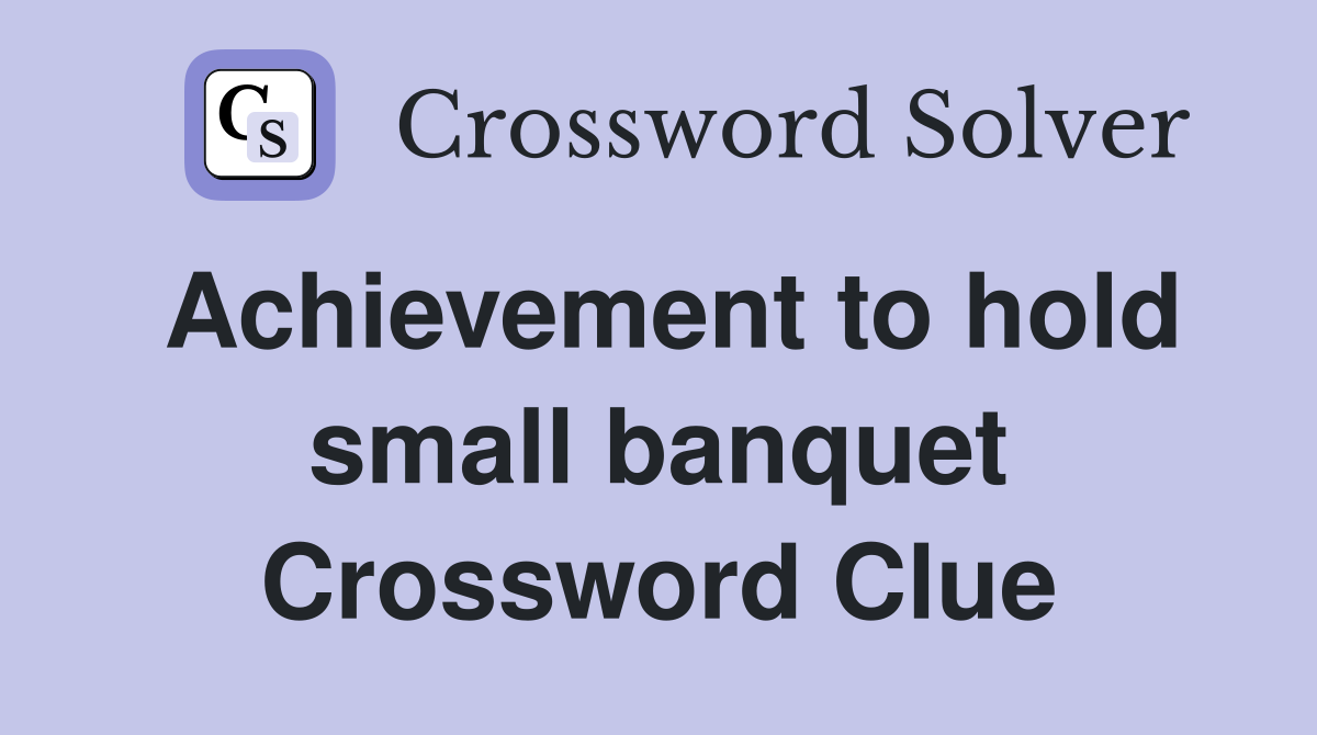 Achievement to hold small banquet Crossword Clue