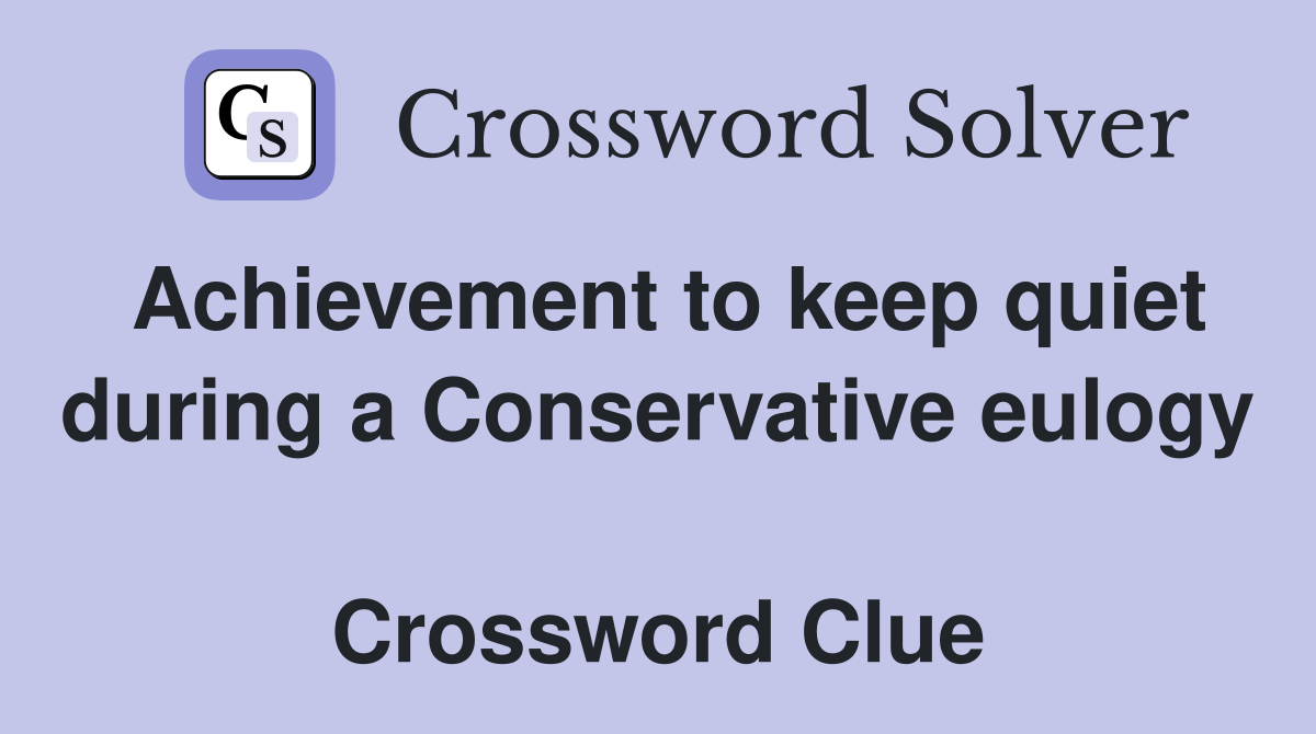 Achievement to keep quiet during a Conservative eulogy  Crossword Clue