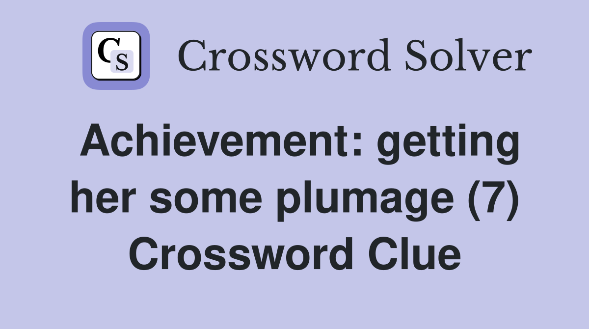 Achievement: getting her some plumage (7) Crossword Clue Answers
