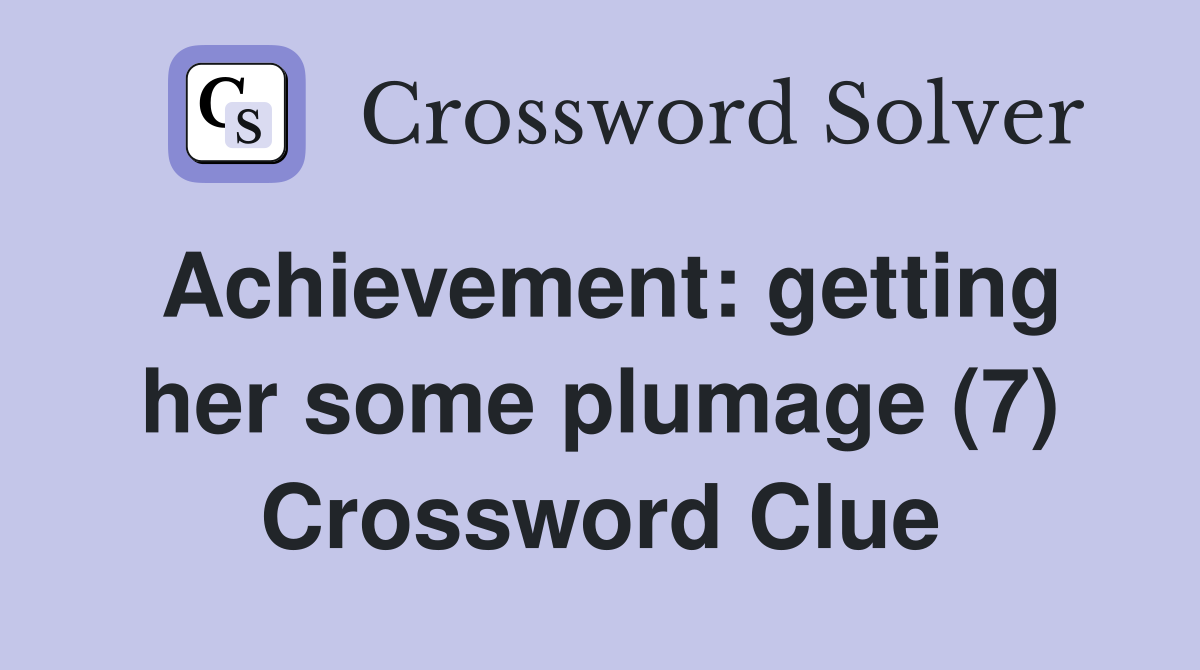 Achievement: getting her some plumage (7) Crossword Clue