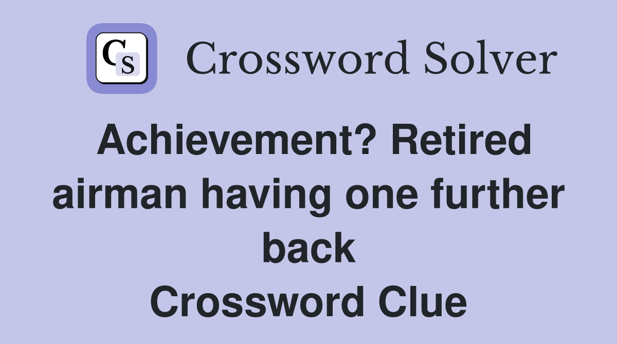 Achievement? Retired airman having one further back Crossword Clue