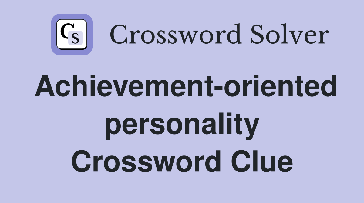 Achievement-oriented personality Crossword Clue