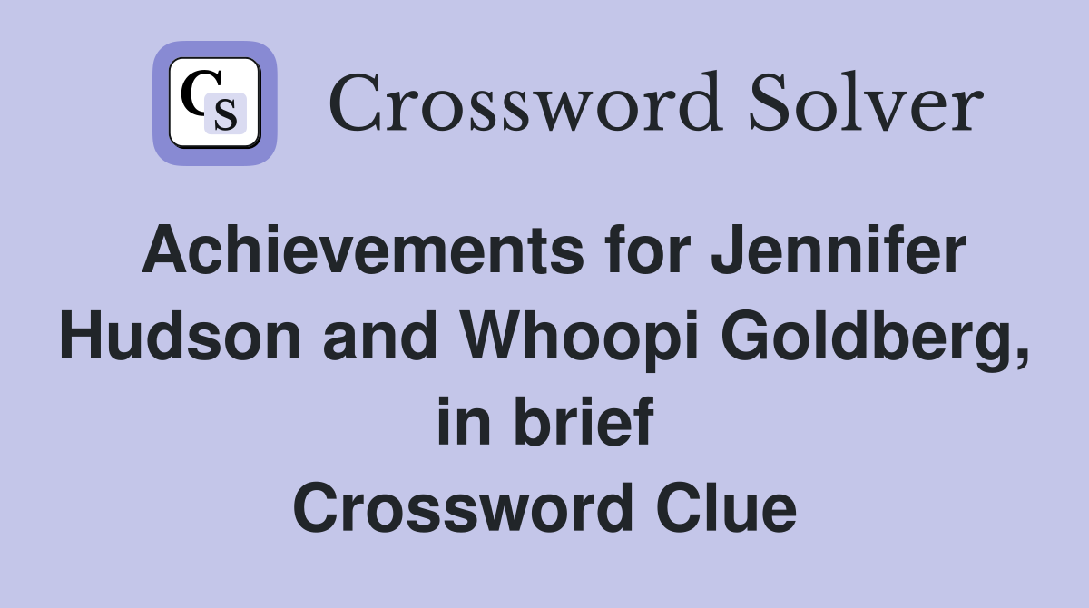 Achievements for Jennifer Hudson and Whoopi Goldberg, in brief Crossword Clue