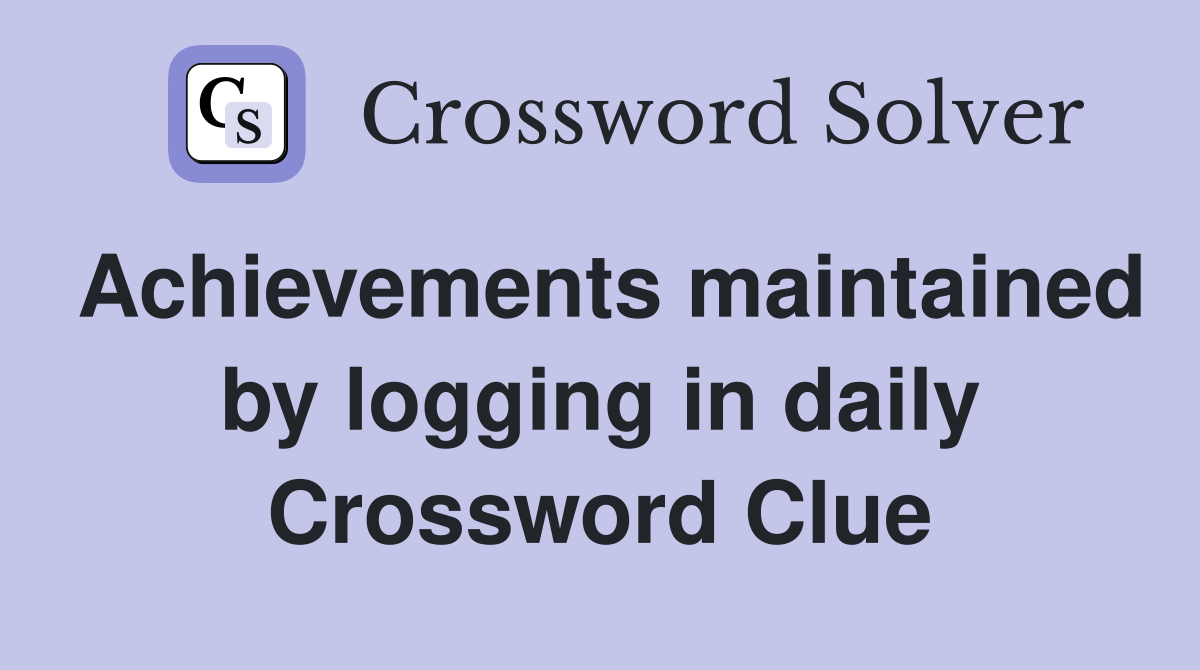 Achievements maintained by logging in daily Crossword Clue