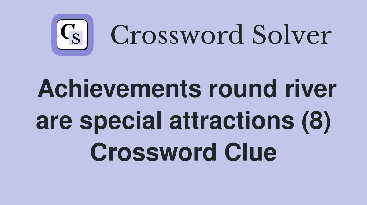 Achievements round river are special attractions (8) Crossword Clue