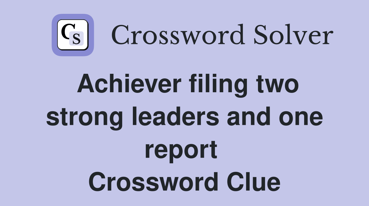 Achiever filing two strong leaders and one report  Crossword Clue