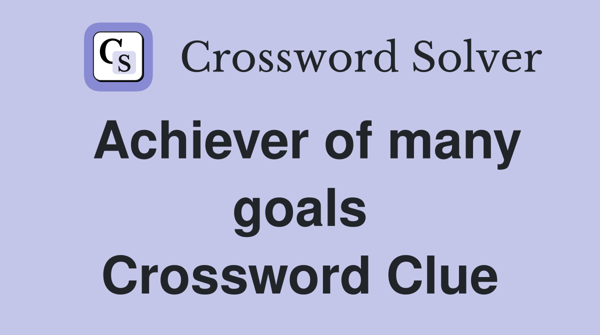 Achiever of many goals Crossword Clue