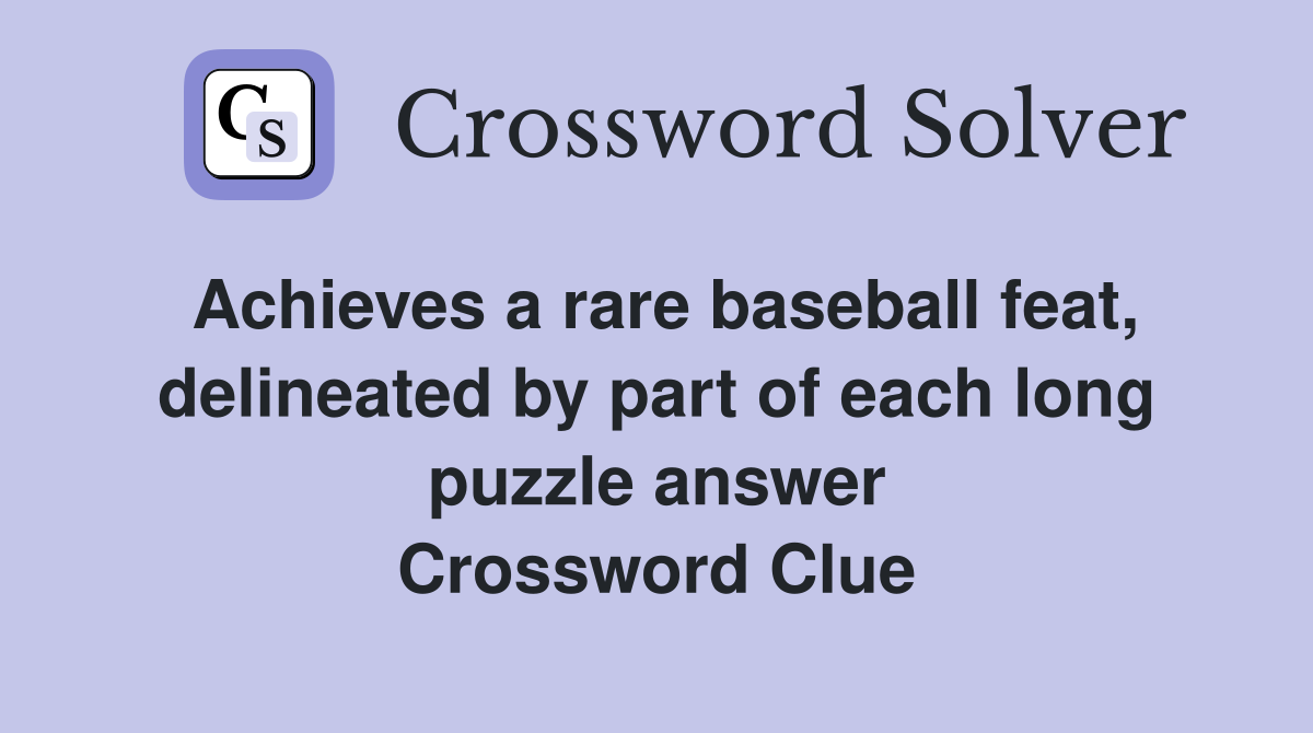 Achieves a rare baseball feat, delineated by part of each long puzzle answer Crossword Clue
