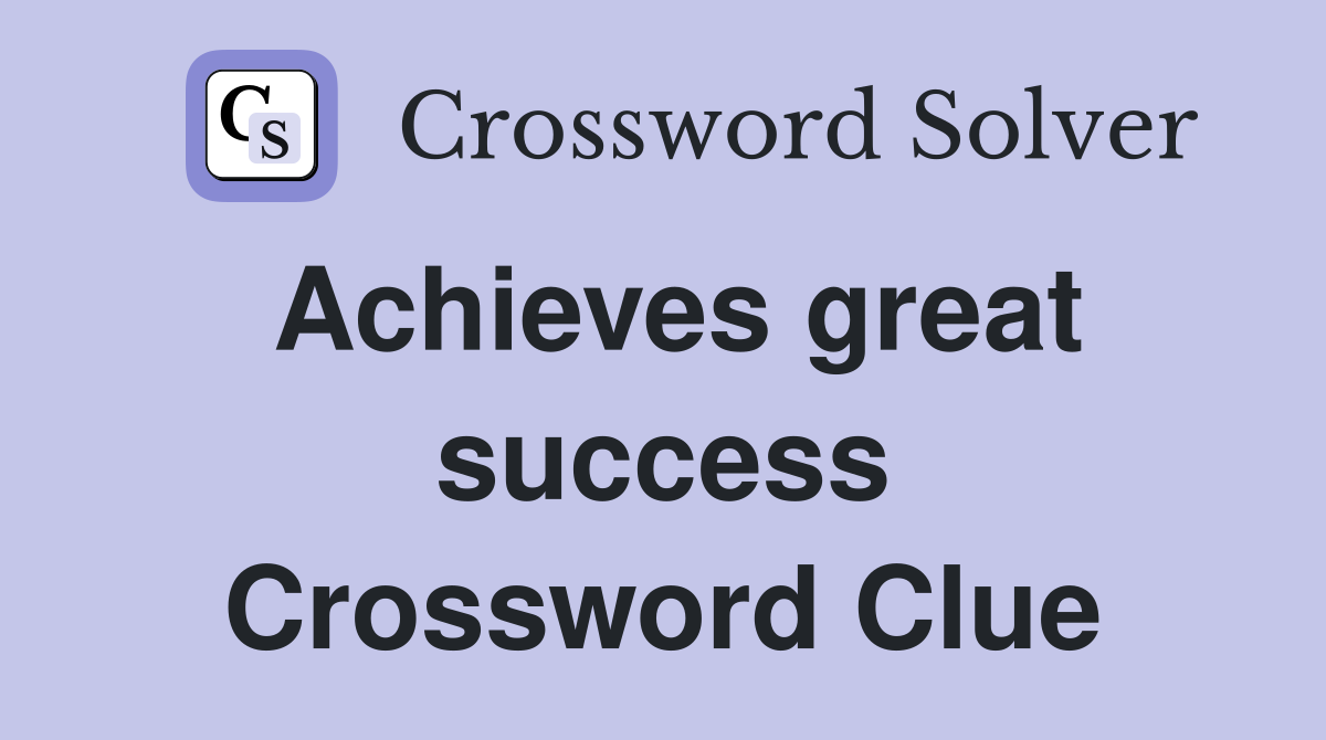 Achieves great success Crossword Clue