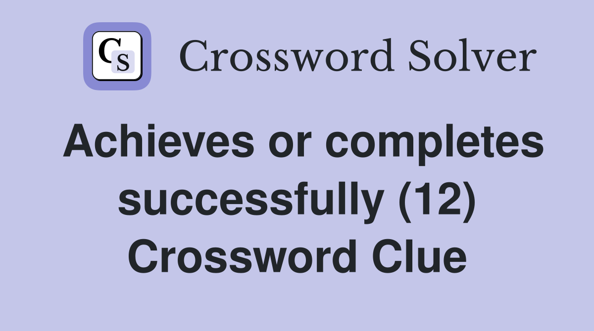 Achieves or completes successfully (12) Crossword Clue