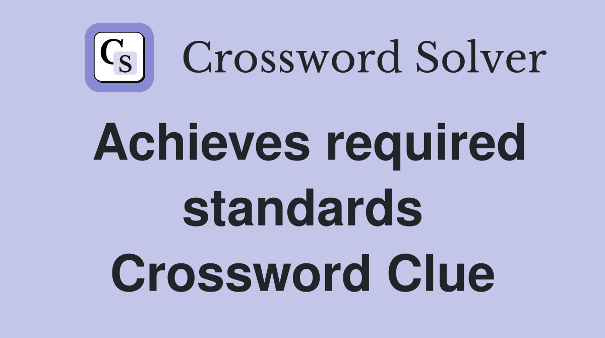 Achieves required standards Crossword Clue