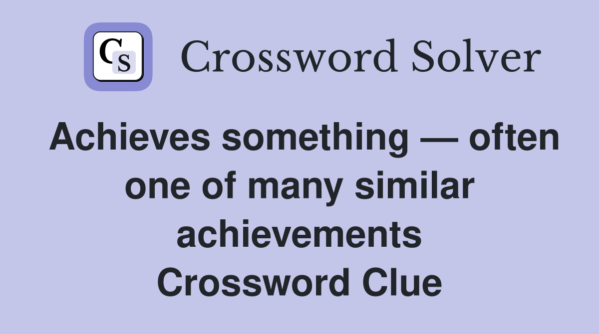 Achieves something — often one of many similar achievements Crossword Clue