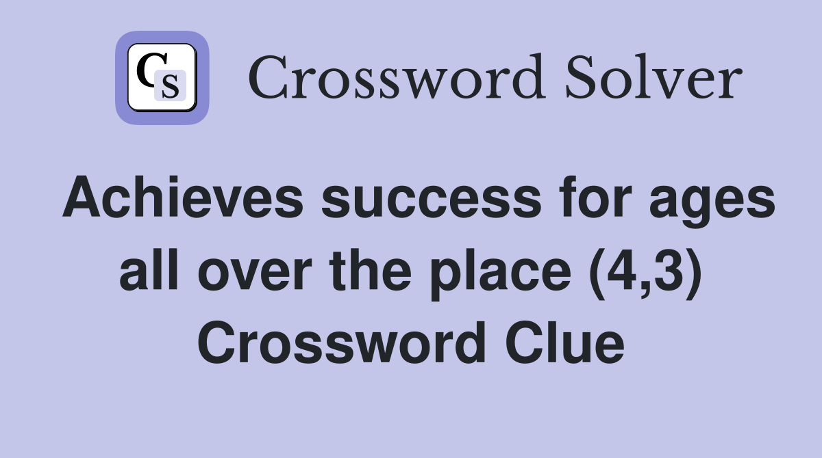 Achieves success for ages all over the place (4,3) Crossword Clue