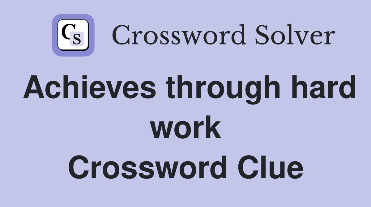 Achieves through hard work Crossword Clue