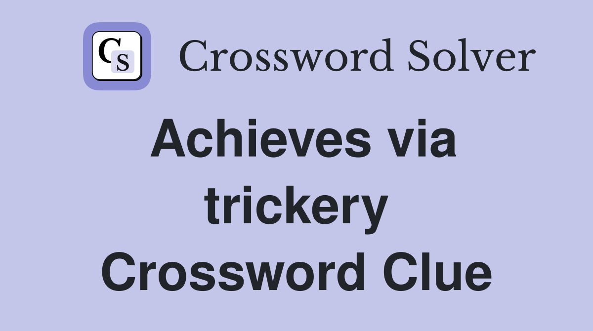 Achieves via trickery Crossword Clue