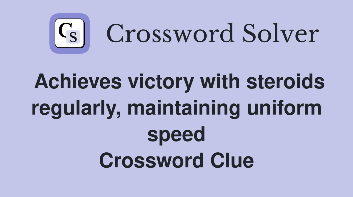 Achieves victory with steroids regularly, maintaining uniform speed Crossword Clue