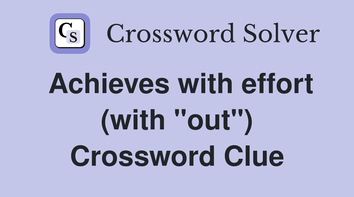 Achieves with effort (with "out") Crossword Clue