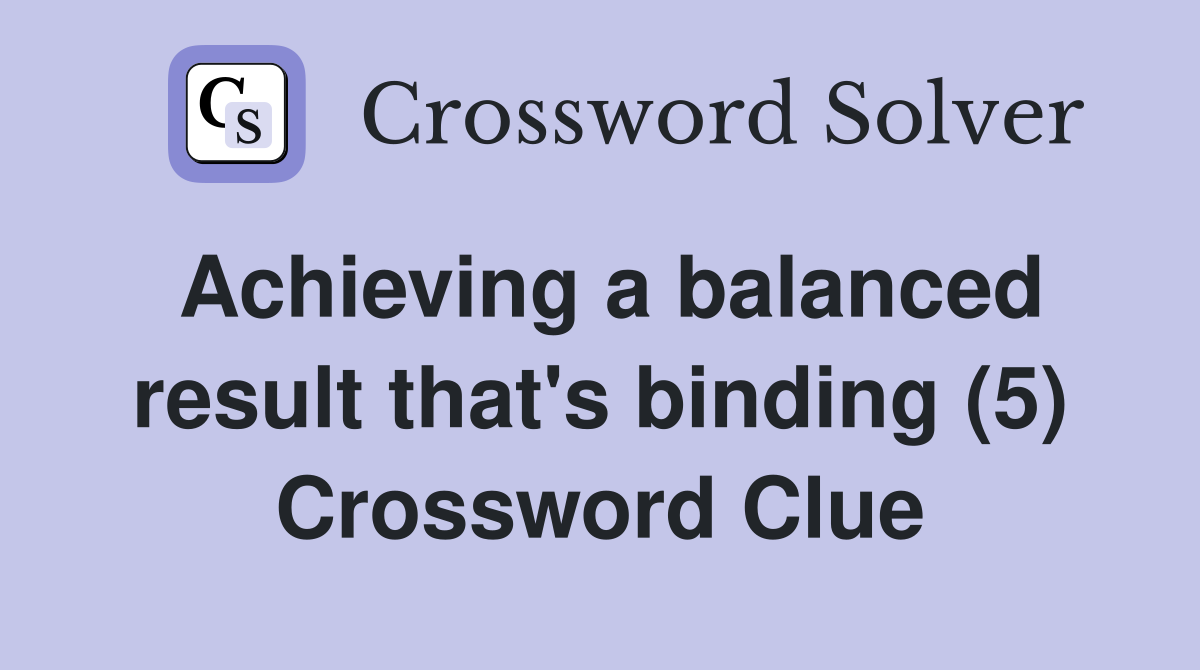 Achieving a balanced result that's binding (5) Crossword Clue