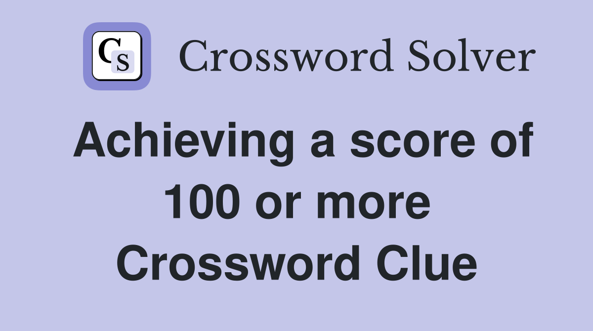 Achieving a score of 100 or more Crossword Clue