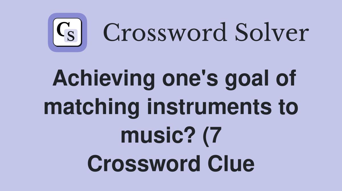 Achieving one #39 s goal of matching instruments to music? (7) Crossword Achieving one #39 s goal of matching instruments to music? (7) Crossword