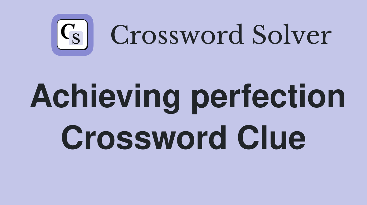 Achieving perfection Crossword Clue